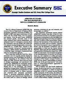 Executive Summary Strategic Studies Institute and U.S. Army War College Press AFRICOM AT 5 YEARS: THE MATURATION OF A NEW U.S. COMBATANT COMMAND David E. Brown
