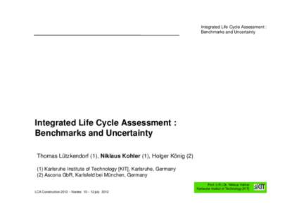 Integrated Life Cycle Assessment : Benchmarks and Uncertainty Integrated Life Cycle Assessment : Benchmarks and Uncertainty Thomas Lützkendorf (1), Niklaus Kohler (1), Holger König (2)