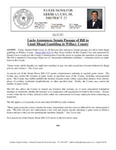 May 20, 2013  Lucio Announces Senate Passage of Bill to Limit Illegal Gambling in Willacy County AUSTIN - Today, Senator Eddie Lucio, Jr. (D-Brownsville) announces Senate passage of a bill to limit illegal gambling in Wi