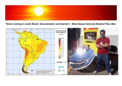 “Solar cooking in south Brazil: dissemination and barriers”. Elmo Souza Dutra da Silveira Filho, Msc  Brazil, a tropical and sunny country, (280 days per year of sun), but no tradition with solar cookers. Poor peopl