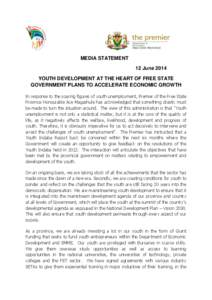 MEDIA STATEMENT 12 June 2014 YOUTH DEVELOPMENT AT THE HEART OF FREE STATE GOVERNMENT PLANS TO ACCELERATE ECONOMIC GROWTH In response to the soaring figures of youth unemployment, Premier of the Free State Province Honour