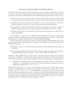 Remarks on Argument Ellipsis and Related Matters This talk has two parts. In the first half, I will examine a variety of empirical phenomena that have led many to argue for an ellipsis analysis of silent arguments in Jap