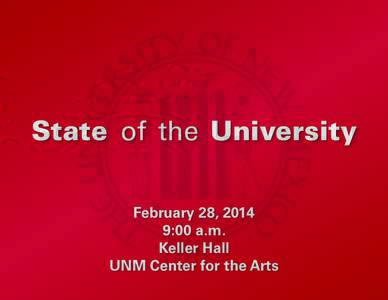 State of the University February 28, 2014 9:00 a.m. Keller Hall UNM Center for the Arts