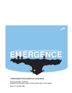 creative pioneers in uncharted territory  EMERGENCE A RETROSPECTIVE EXHIBITION CATALOGUE Featuring 30 Artists / Collectives Building 14 (Commander’s House), Governors Island, New York City Harbor