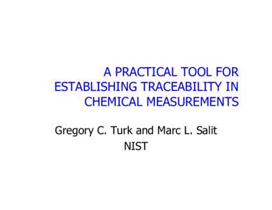 A PRACTICAL TOOL FOR ESTABLISHING TRACEABILITY IN CHEMICAL MEASUREMENTS Gregory C. Turk and Marc L. Salit NIST