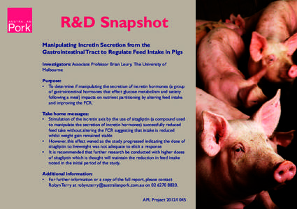 R&D Snapshot Manipulating Incretin Secretion from the Gastrointestinal Tract to Regulate Feed Intake in Pigs Investigators: Associate Professor Brian Leury, The University of Melbourne Purpose: