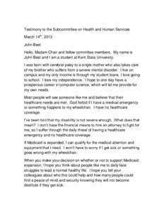 Testimony to the Subcommittee on Health and Human Services March 14th, 2013 John Best Hello, Madam Chair and fellow committee members. My name is John Best and I am a student at Kent State University. I was born with cer