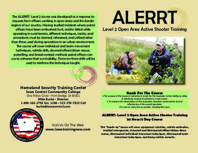 The ALERRT: Level 2 course was developed as a response to requests from ofﬁcers working in open areas and the border regions of our country. Having studied incidents where patrol ofﬁcers have been ambushed, hurt, and