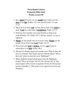 Potosi Baptist Church Wednesday Bible Study Psalms Lesson #20 1. Set a guard, O Lord, over my mouth keep watch over the door of my lips. Psalms 141:3 see also Proverbs 13:3 and 21:23