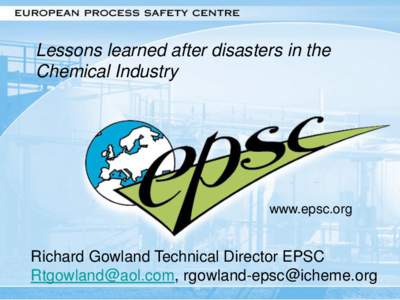 Lessons learned after disasters in the Chemical Industry www.epsc.org  Richard Gowland Technical Director EPSC