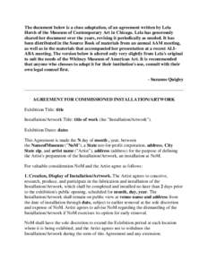 The document below is a close adaptation, of an agreement written by Lela Hersh of the Museum of Contemporary Art in Chicago. Lela has generously shared her document over the years, revising it periodically as needed. It