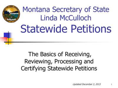 Montana Secretary of State Linda McCulloch Statewide Petitions The Basics of Receiving, Reviewing, Processing and