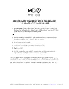 DOCUMENTATION REQUIRED FOR STUDIO ACCREDITATION PROPOSAL TO MANITOBA FILM & MUSIC 1. Business Registration Certificate or Articles of Incorporation: Contact the Business Name Registration Department, 405 Broadway Avenue,