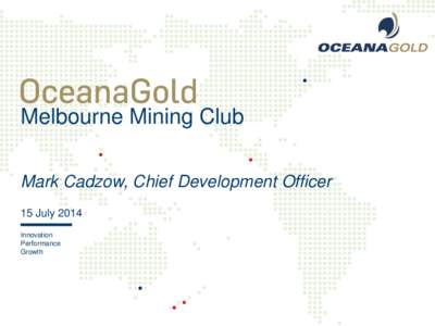 Melbourne Mining Club a Mark Cadzow, Chief Development Officer 15 July 2014 Innovation