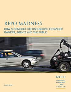 REPO MADNESS How Automobile Repossessions Endanger Owners, Agents and the Public NCLC® March 2010