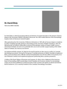 Dr. David Zloty Vancouver, British Columbia Dr. David Zloty is a clinical associate professor and director of surgical education in the division of dermatology at the University of British Columbia in Vancouver. He is al