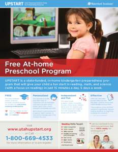 Free At-home Preschool Program UPSTART is a state-funded, in-home kindergarten preparedness program that will give your child a fun start in reading, math, and science (with a focus on reading) in just 15 minutes a day, 