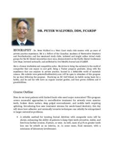 DR. PETER WALFORD WALFORD,, DDS, FCARDP BIOGRAPHY - Dr. Peter Walford is a West Coast study club mentor with 40 years of private practice experience. He is a Fellow of the Canadian Academy of Restorative Dentistry and Pr