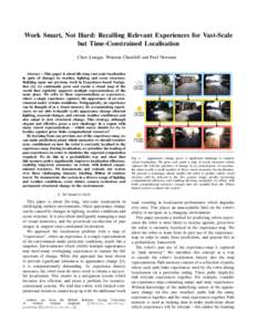 Work Smart, Not Hard: Recalling Relevant Experiences for Vast-Scale but Time-Constrained Localisation Chris Linegar, Winston Churchill and Paul Newman Abstract— This paper is about life-long vast-scale localisation in 