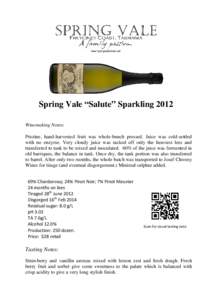    Spring Vale “Salute” Sparkling 2012 Winemaking Notes: Pristine, hand-harvested fruit was whole-bunch pressed. Juice was cold-settled with no enzyme. Very cloudy juice was racked off only the heaviest lees and