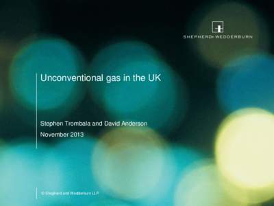 Unconventional gas in the UK  Stephen Trombala and David Anderson November 2013  © Shepherd and Wedderburn LLP