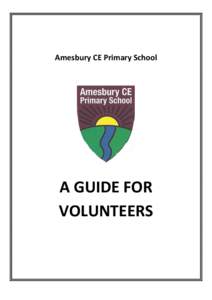 Amesbury CE Primary School  A GUIDE FOR VOLUNTEERS  Welcome to Amesbury CE Primary School and thank you for volunteering to give up your time to help us in school.