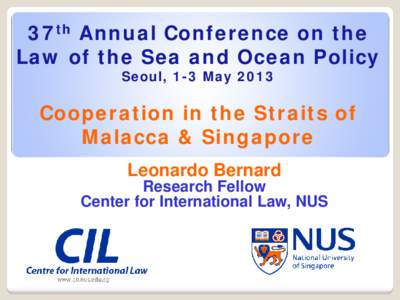 37th Annual Conference on the Law of the Sea and Ocean Policy Seoul, 1-3 May 2013 Cooperation in the Straits of Malacca & Singapore