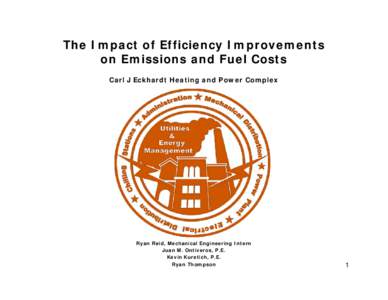 The Impact of Efficiency Improvements on Emissions and Fuel Costs Carl J Eckhardt Heating and Power Complex Ryan Reid, Mechanical Engineering Intern Juan M. Ontiveros, P.E.