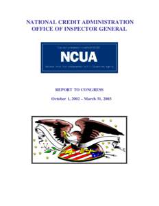 NATIONAL CREDIT ADMINISTRATION OFFICE OF INSPECTOR GENERAL REPORT TO CONGRESS October 1, 2002 – March 31, 2003