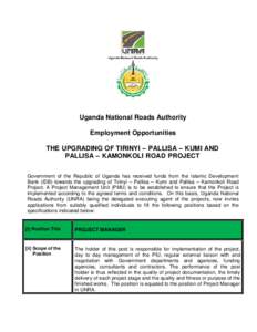 Uganda National Roads Authority Employment Opportunities THE UPGRADING OF TIRINYI – PALLISA – KUMI AND PALLISA – KAMONKOLI ROAD PROJECT Government of the Republic of Uganda has received funds from the Islamic Devel