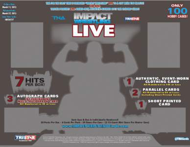 TNA FOR THE FIRST TIME IS BRINGING “IMPACT WRESTLING” LIVE TO A CITY NEAR YOU IN 2013! AND NOW, TRISTAR PRESENTS LIVE: BRAND-NEW, EXCLUSIVE-LICENSED 2013 TNA TRADING CARDS! Orders Due: March 11, 2013
