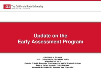 Update on the Early Assessment Program CSU Board of Trustees Item 1 Committee on Educational Policy November 5-6, 2013 Ephraim P. Smith, Executive Vice Chancellor & Chief Academic Officer