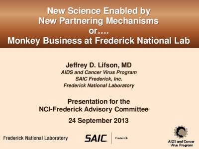 New Science Enabled by New Partnering Mechanisms or…. Monkey Business at Frederick National Lab Jeffrey D. Lifson, MD AIDS and Cancer Virus Program