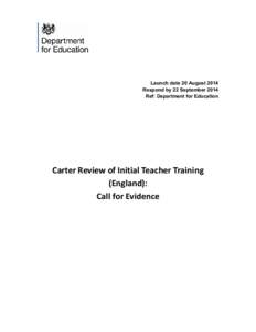 Launch date 20 August 2014 Respond by 22 September 2014 Ref: Department for Education Carter Review of Initial Teacher Training (England):