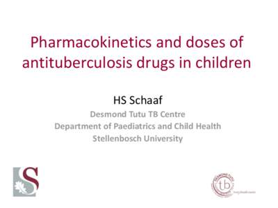 Pharmacokinetics and doses of antituberculosis drugs in children HS Schaaf Desmond Tutu TB Centre Department of Paediatrics and Child Health Stellenbosch University