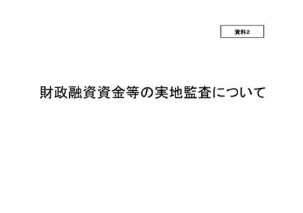 資料２  財政融資資金等の実地監査について １．法人等実地監査