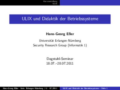 Kurzvorstellung ULIX ULIX und Didaktik der Betriebssysteme Hans-Georg Eßer Universit¨at Erlangen-N¨