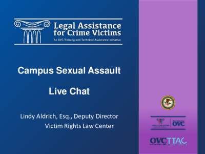 Campus Sexual Assault Live Chat Lindy Aldrich, Esq., Deputy Director Victim Rights Law Center  This presentation was produced as part of a collaboration