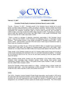 February 13, 2007  FOR IMMEDIATE RELEASE Canadian Private Equity Investment Achieves Record Levels in 2006 Toronto – February 13, 2007 – Dramatic growth in the Canadian buyout market led to record