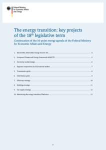 The energy transition: key projects of the 18th legislative term Continuation of the 10-point energy agenda of the Federal Ministry for Economic Affairs and Energy 1.	 Renewables, Renewable Energy Sources Act. . ........
