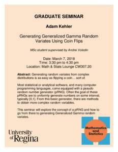 GRADUATE SEMINAR Adam Kehler Generating Generalized Gamma Random Variates Using Coin Flips MSc student supervised by Andrei Volodin