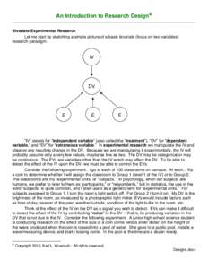 An Introduction to Research Design Bivariate Experimental Research Let me start by sketching a simple picture of a basic bivariate (focus on two variables) research paradigm.  IV