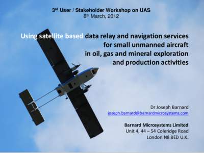 3rd User / Stakeholder Workshop on UAS 8th March, 2012 Using satellite based data relay and navigation services for small unmanned aircraft in oil, gas and mineral exploration