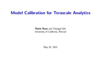 Model Calibration for Terascale Analytics  Florin Rusu and Chengjie Qin University of California, Merced  May 19, 2015