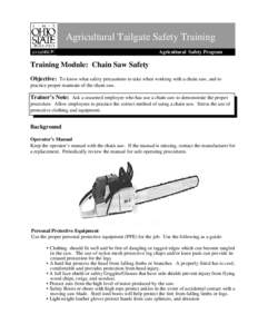 Agricultural Tailgate Safety Training Agricultural Safety Program Training Module: Chain Saw Safety Objective: To know what safety precautions to take when working with a chain saw, and to practice proper maintain of the