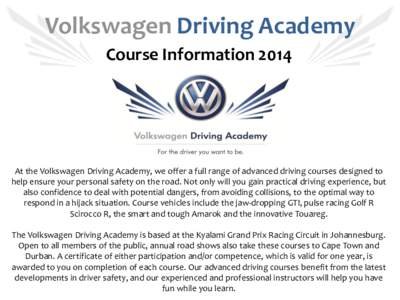 Volkswagen Driving Academy Course Information 2014 At the Volkswagen Driving Academy, we offer a full range of advanced driving courses designed to help ensure your personal safety on the road. Not only will you gain pra