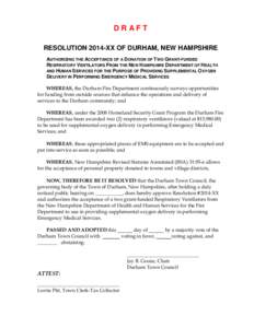 DRAFT RESOLUTION 2014-XX OF DURHAM, NEW HAMPSHIRE AUTHORIZING THE ACCEPTANCE OF A DONATION OF TWO GRANT-FUNDED RESPIRATORY VENTILATORS FROM THE NEW HAMPSHIRE DEPARTMENT OF HEALTH AND HUMAN SERVICES FOR THE PURPOSE OF PRO