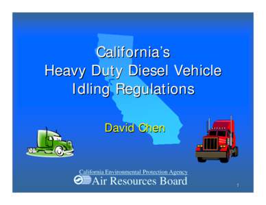 California’s Heavy Duty Diesel Vehicle Idling Regulations David Chen  California Environmental Protection Agency