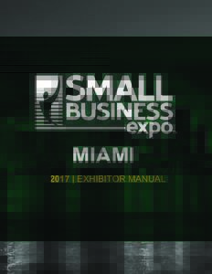 MIAMI 2017 | EXHIBITOR MANUAL TABLE OF CONTENTS  Small Business Expo Contact Information................................................................