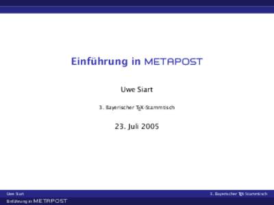 Einführung in METAPOST Uwe Siart 3. Bayerischer TEX-Stammtisch 23. Juli 2005